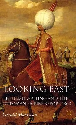 Der Blick nach Osten: Englisches Schreiben und das Osmanische Reich vor 1800 - Looking East: English Writing and the Ottoman Empire Before 1800