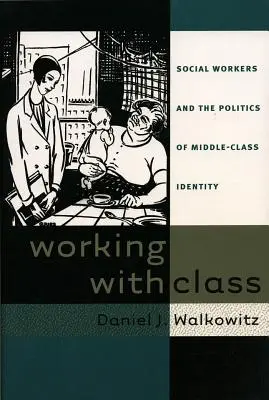 Arbeiten mit der Klasse: Sozialarbeiter und die Politik der Mittelklasse-Identität - Working with Class: Social Workers and the Politics of Middle-Class Identity