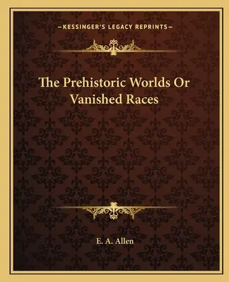 Die prähistorischen Welten oder verschwundene Ethnien - The Prehistoric Worlds Or Vanished Races