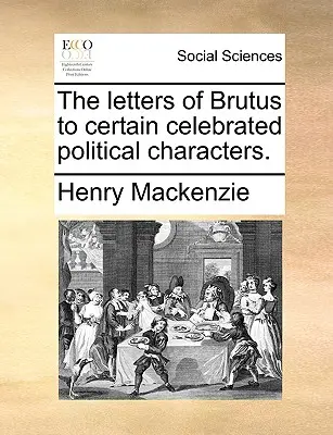 Die Briefe des Brutus an einige berühmte politische Persönlichkeiten. - The Letters of Brutus to Certain Celebrated Political Characters.