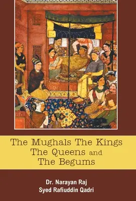 Die Moguln Die Könige Die Königinnen Und Die Begums - The Mughals The Kings The Queens And The Begums