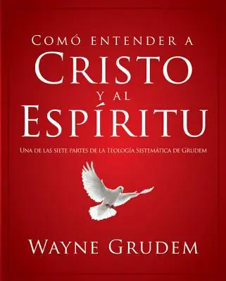 Cmo Entender a Cristo Y El Espritu: Una de Las Siete Partes de la Teologa Sistemtica de Grudem