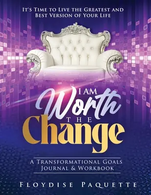 Ich bin die Veränderung wert: Ein Journal und Arbeitsbuch für Transformationsziele; Es ist an der Zeit, die großartigste und beste Version deines Lebens zu leben - I Am Worth the Change: A Transformational Goals Journal & Workbook; It's Time to Live the Greatest and Best Version of Your Life