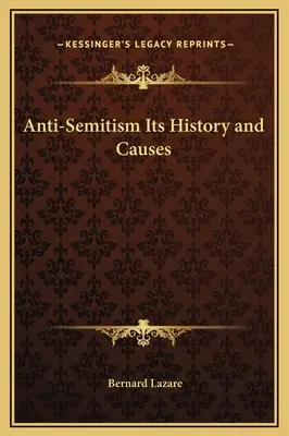 Antisemitismus: Seine Geschichte und seine Ursachen - Anti-Semitism Its History and Causes