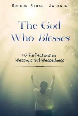 Der Gott, der segnet: 50 Überlegungen zu Segen und Seeligkeit - The God Who Blesses: 50 Reflections on Blessings and Blessedness