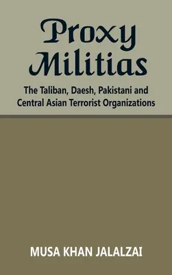 Stellvertreter-Milizen: Die Taliban, Daesh, pakistanische und zentralasiatische terroristische Organisationen - Proxy Militias: The Taliban, Daesh, Pakistani and Central Asian Terrorist Organizations