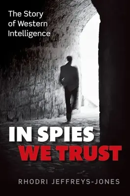 Spione, denen wir vertrauen: Die Geschichte der westlichen Geheimdienste - In Spies We Trust: The Story of Western Intelligence