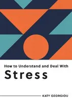 Stress verstehen und bewältigen - Alles, was Sie wissen müssen, um Stress zu bewältigen - How to Understand and Deal with Stress - Everything You Need to Know to Manage Stress