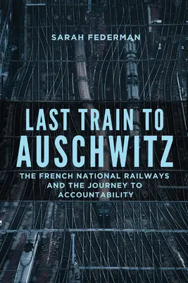 Der letzte Zug nach Auschwitz: Die Französische Staatsbahn und die Reise zur Rechenschaftspflicht - Last Train to Auschwitz: The French National Railways and the Journey to Accountability