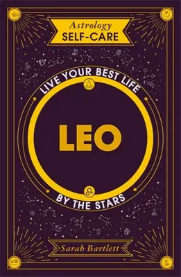 Astrologie Selbstfürsorge: Löwe: Leben Sie Ihr bestes Leben nach den Sternen - Astrology Self-Care: Leo: Live Your Best Life by the Stars