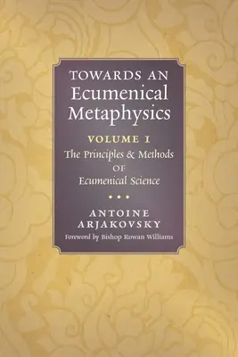 Auf dem Weg zu einer ökumenischen Metaphysik, Band 1: Die Prinzipien und Methoden der ökumenischen Wissenschaft - Towards an Ecumenical Metaphysics, Volume 1: The Principles and Methods of Ecumenical Science
