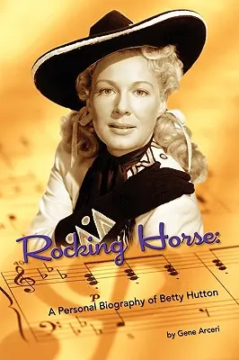 Das Schaukelpferd - Eine persönliche Biographie von Betty Hutton - Rocking Horse - A Personal Biography of Betty Hutton