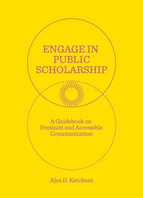 Sich in der öffentlichen Wissenschaft engagieren: Ein Leitfaden für feministische und barrierefreie Kommunikation - Engage in Public Scholarship: A Guidebook on Feminist and Accessible Communication
