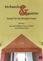 Archäologien und Antiquitätenhändler: Aufsätze von Dai Morgan Evans - Archaeologies & Antiquaries: Essays by Dai Morgan Evans