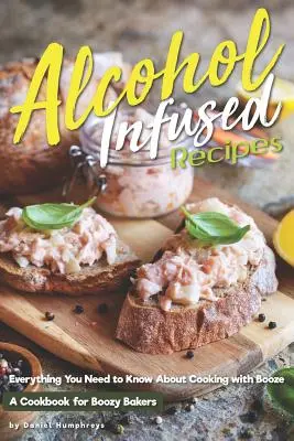 Mit Alkohol versetzte Rezepte: Alles, was Sie über das Kochen mit Schnaps wissen müssen - Alcohol-Infused Recipes: Everything You Need to Know about Cooking with Booze