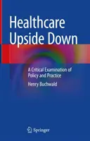 Umgekehrtes Gesundheitswesen: Eine kritische Untersuchung von Politik und Praxis - Healthcare Upside Down: A Critical Examination of Policy and Practice