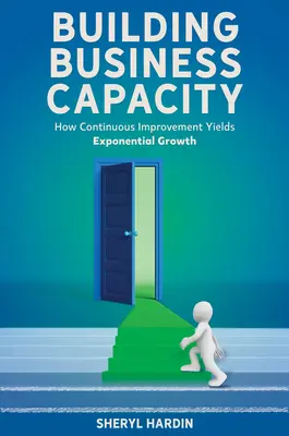 Aufbau von Unternehmenskapazitäten: Wie kontinuierliche Verbesserung zu exponentiellem Wachstum führt - Building Business Capacity: How Continuous Improvement Yields Exponential Growth