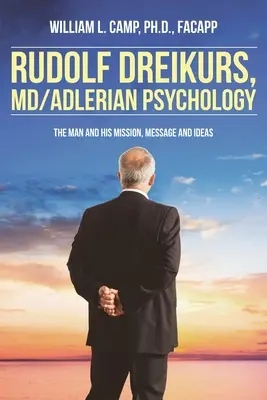 Rudolf Dreikurs, M.D.-Adlerianische Psychologie: Der Mann und seine Mission, Botschaft und Ideen - Rudolf Dreikurs, M.D.-Adlerian Psychology: The Man and His Mission, Message and Ideas