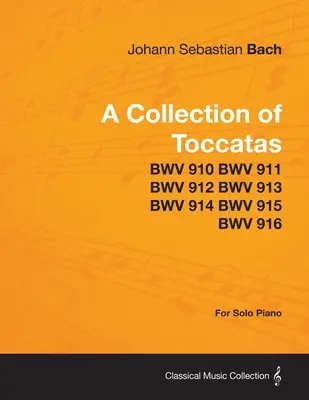 Eine Sammlung von Toccaten - für Klavier solo - BWV 910 BWV 911 BWV 912 BWV 913 BWV 914 BWV 915 BWV 916 - A Collection of Toccatas - For Solo Piano - BWV 910 BWV 911 BWV 912 BWV 913 BWV 914 BWV 915 BWV 916