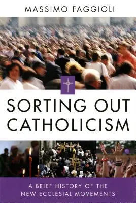 Den Katholizismus aussortieren: Eine kurze Geschichte der neuen kirchlichen Bewegungen - Sorting Out Catholicism: A Brief History of the New Ecclesial Movements