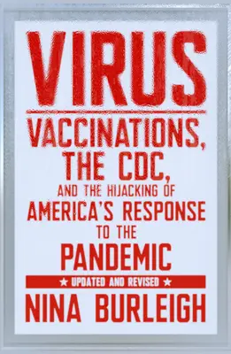 Virus: Impfungen, die CDC und die Entführung von Amerikas Antwort auf die Pandemie: Aktualisiert und überarbeitet - Virus: Vaccinations, the CDC, and the Hijacking of America's Response to the Pandemic: Updated and Revised