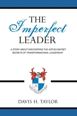 Der unvollkommene Anführer: Eine Geschichte über die Entdeckung der gar nicht so geheimen Geheimnisse der transformationalen Führung - The Imperfect Leader: A Story About Discovering the Not-So-Secret Secrets of Transformational Leadership