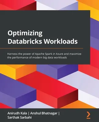 Optimierung von Databricks Workloads: Nutzen Sie die Leistungsfähigkeit von Apache Spark in Azure und maximieren Sie die Leistung moderner Big-Data-Workloads - Optimizing Databricks Workloads: Harness the power of Apache Spark in Azure and maximize the performance of modern big data workloads