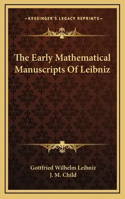 Die frühen mathematischen Manuskripte von Leibniz - The Early Mathematical Manuscripts of Leibniz