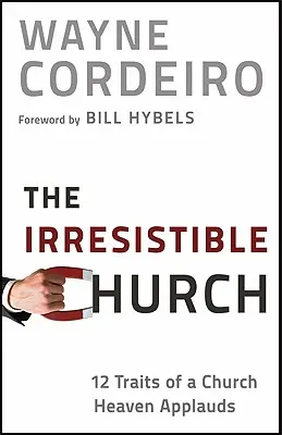 Die unwiderstehliche Kirche: 12 Merkmale einer Kirche, der der Himmel applaudiert - The Irresistible Church: 12 Traits of a Church Heaven Applauds