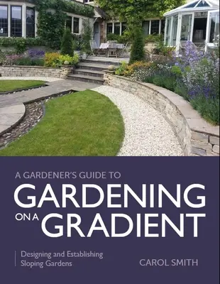 Gärtnerhandbuch für das Gärtnern am Hang: Gestaltung und Anlage von Gärten am Hang - Gardener's Guide to Gardening on a Gradient: Designing and Establishing Sloping Gardens