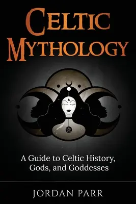 Keltische Mythologie: Ein Leitfaden zur keltischen Geschichte, zu Göttern und Göttinnen - Celtic Mythology: A Guide to Celtic History, Gods, and Goddesses