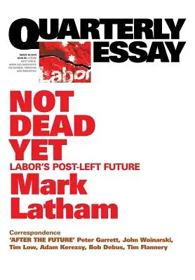 Quarterly Essay 49 Noch nicht tot: Die post-linke Zukunft der Arbeiterbewegung - Quarterly Essay 49 Not Dead Yet: Labor's Post-Left Future