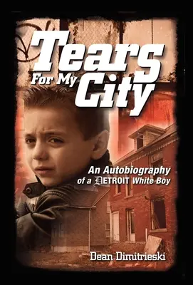 Tränen für meine Stadt: Autobiographie eines weißen Jungen aus Detroit - Tears For My City: An Autobiography of a Detroit White Boy