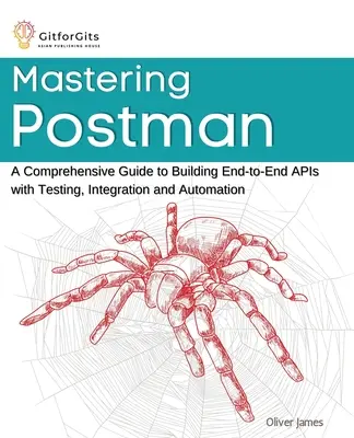 Mastering Postman: Ein umfassender Leitfaden zur Erstellung von End-to-End-APIs mit Tests, Integration und Automatisierung - Mastering Postman: A Comprehensive Guide to Building End-to-End APIs with Testing, Integration and Automation