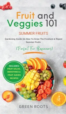 Obst & Gemüse 101 - Sommerfrüchte: Gartenanleitung für den Anbau der frischesten und reifsten Sommerfrüchte (perfekt für Anfänger) Enthält: Obstsalat, - Fruit & Veggies 101 - Summer Fruits: Gardening Guide On How To Grow The Freshest & Ripest Summer Fruits (Perfect for Beginners) Includes: Fruit Salad,