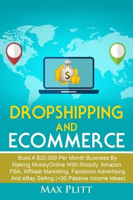 Dropshipping und E-Commerce: Bauen Sie ein 20.000 $ pro Monat Geschäft auf, indem Sie online Geld verdienen mit Shopify, Amazon FBA, Affiliate Marketing, Facebook Adve - Dropshipping and Ecommerce: Build A $20,000 per Month Business by Making Money Online with Shopify, Amazon FBA, Affiliate Marketing, Facebook Adve