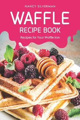 Waffel-Rezeptbuch: Rezepte für Ihr Waffeleisen - Waffle Recipe Book: Recipes for Your Waffle Iron