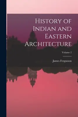 Geschichte der indischen und östlichen Architektur; Band 2 - History of Indian and Eastern Architecture; Volume 2