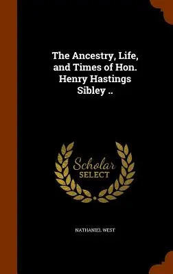 Die Abstammung, das Leben und die Zeiten von Hon. Henry Hastings Sibley ... - The Ancestry, Life, and Times of Hon. Henry Hastings Sibley ..