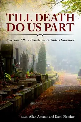 Bis dass der Tod uns scheidet: Amerikanische ethnische Friedhöfe als Grenzüberschreitung - Till Death Do Us Part: American Ethnic Cemeteries as Borders Uncrossed