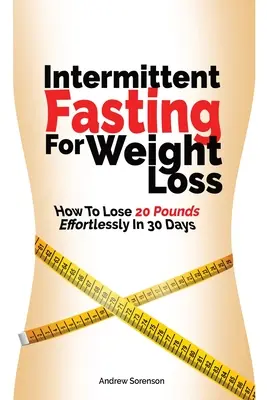 Intermittierendes Fasten zur Gewichtsabnahme: Wie Sie in 30 Tagen mühelos 20 Pfund abnehmen - Intermittent Fasting For Weight Loss: How To Lose 20 Pounds Effortlessly In 30 Days