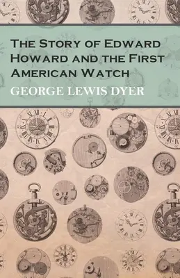 Die Geschichte von Edward Howard und der ersten amerikanischen Uhr - The Story of Edward Howard and the First American Watch