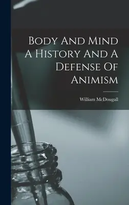 Körper und Geist - Geschichte und Verteidigung des Animismus - Body And Mind A History And A Defense Of Animism
