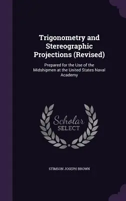 Trigonometrie und stereographische Projektionen (überarbeitet): Vorbereitet für den Gebrauch der Fähnriche an der Marineakademie der Vereinigten Staaten - Trigonometry and Stereographic Projections (Revised): Prepared for the Use of the Midshipmen at the United States Naval Academy