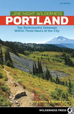 Eine Nacht in der Wildnis: Portland: Die besten Ausflugsziele im Hinterland innerhalb von drei Stunden von der Stadt entfernt - One Night Wilderness: Portland: Top Backcountry Getaways Within Three Hours of the City