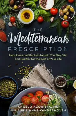 Das Mittelmeer-Rezept: Essenspläne und Rezepte, die Ihnen helfen, für den Rest Ihres Lebens schlank und gesund zu bleiben - The Mediterranean Prescription: Meal Plans and Recipes to Help You Stay Slim and Healthy for the Rest of Your Life