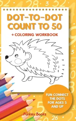 Dot-To-Dot Count to 50 + Malbuch: Das lustige Punktesammeln für Kinder ab 5 Jahren - Dot-To-Dot Count to 50 + Coloring Workbook: Fun Connect the Dots for Ages 5 and Up
