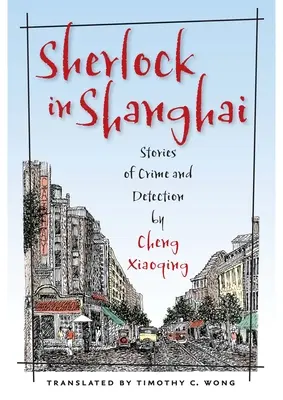 Sherlock in Shanghai: Geschichten von Verbrechen und Aufdeckung von Cheng Xiaoqing - Sherlock in Shanghai: Stories of Crime and Detection by Cheng Xiaoqing