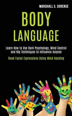 Körpersprache: Lernen Sie, wie Sie mit dunkler Psychologie, Gedankenkontrolle und Nlp-Techniken jeden beeinflussen können (Read Facial Expressions Using M - Body Language: Learn How to Use Dark Psychology, Mind Control and Nlp Techniques to Influence Anyone (Read Facial Expressions Using M