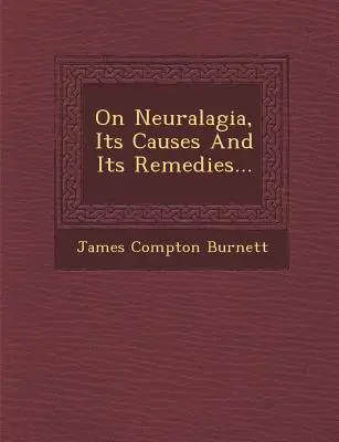 Über die Neuralgie, ihre Ursachen und ihre Heilmittel... - On Neuralagia, Its Causes and Its Remedies...